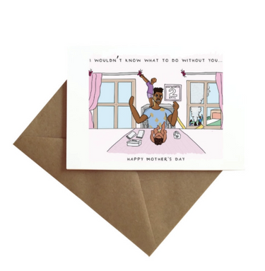African American dad with food all over his face and a baby waiting to be changed in front of him with their diaper off. Another child climbing on a dresser. Text says I wouldn't know what to do without you Happy Mother's Day